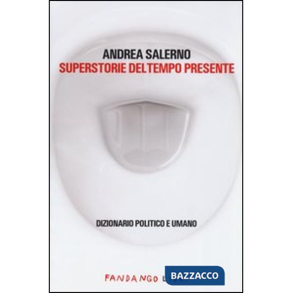 Superstorie del tempo presente. Dizionario politico e umano