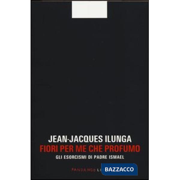 Fiori per me che profumo. Gli esorcismi di padre Ismael