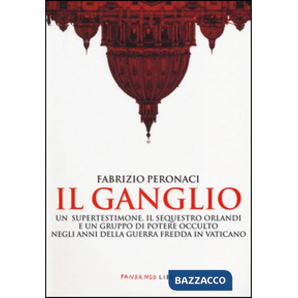Ganglio. Un supertestimone, il sequestro Orlandi e un gruppo di potere occulto n