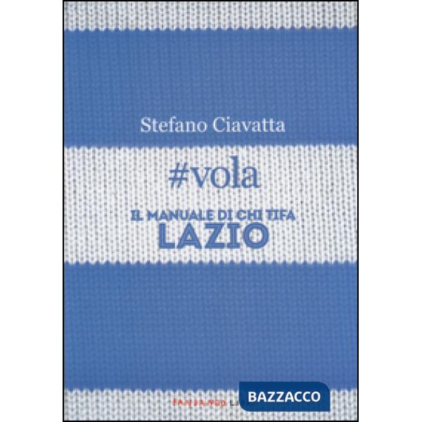 vola. Il manuale di chi tifa Lazio