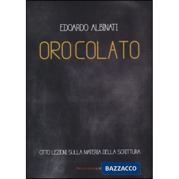 Oro colato. Otto lezioni sulla materia della scrittura