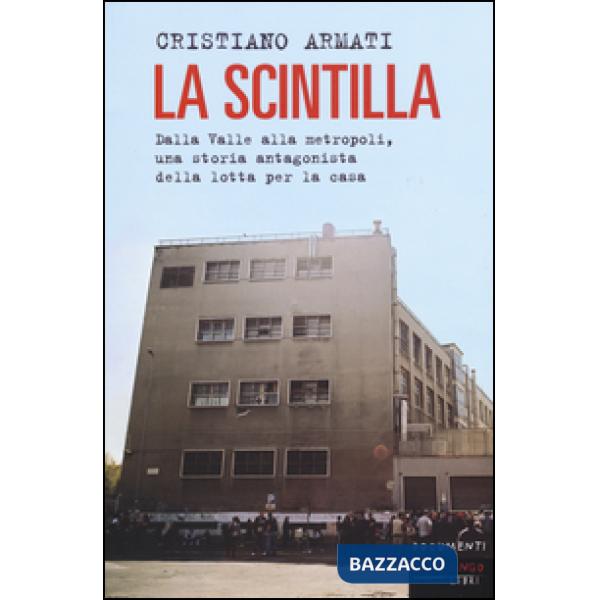 Scintilla. Dalla valle alla metropoli, una storia antagonista della lotta per la