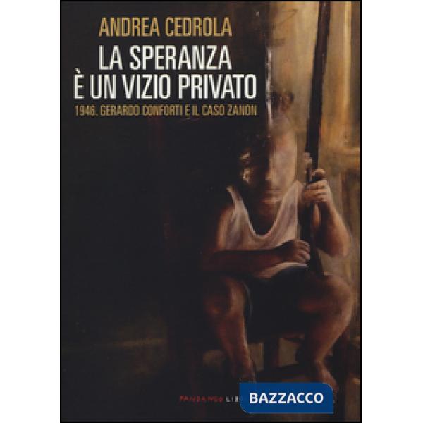 Speranza è un vizio privato. 1946. Gerardo Conforti e il caso Zanon (La)