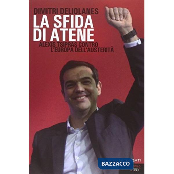 Sfida di Atene. Alexis Tsipras contro l'Europa dell'austerità (La)