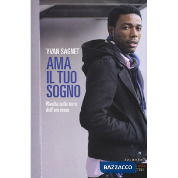 Ama il tuo sogno. Vita e rivolta nella terra dell'oro rosso