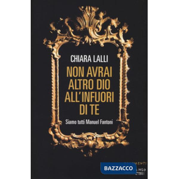 Non avrai altro dio all'infuori di te. Siamo tutti Manuel Fantoni