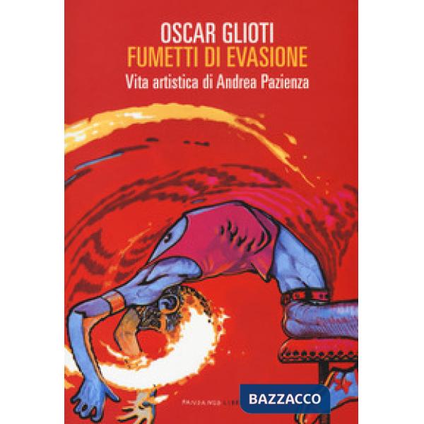 Fumetti di evasione. Vita artistica di Andrea Pazienza. Nuova ediz.