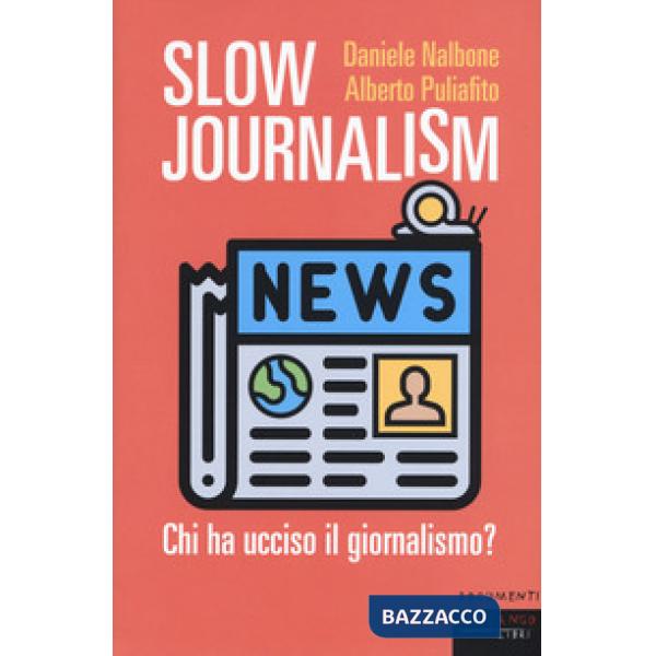 Slow journalism. Chi ha ucciso il giornalismo?