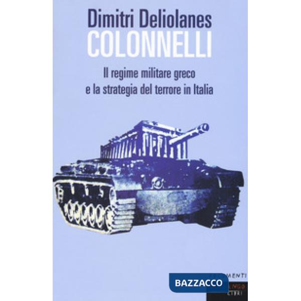 Colonnelli. Il regime militare greco e la strategia del terrore in Italia