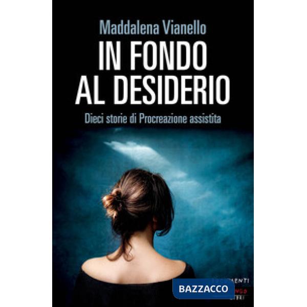 In fondo al desiderio. Dieci storie di procreazione assistita