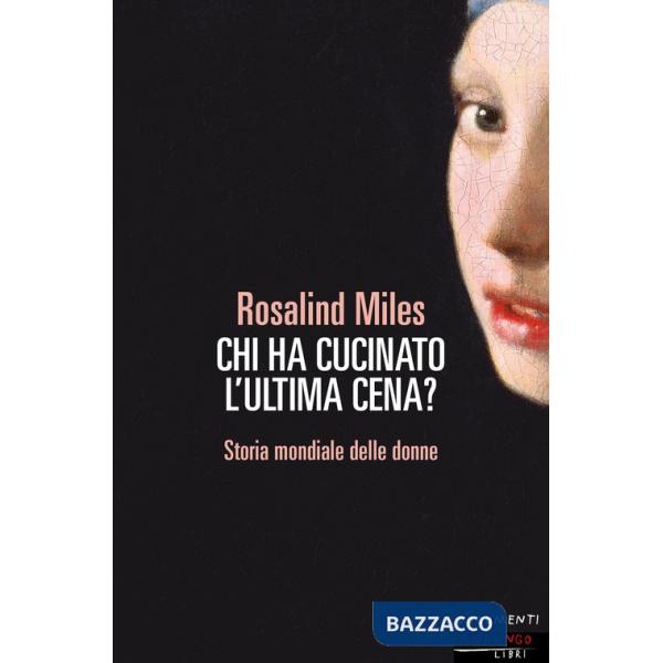 Chi ha cucinato l'ultima cena? Storia femminile del mondo