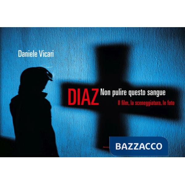 Diaz. Non pulire questo sangue. Il film, la sceneggiatura, le foto
