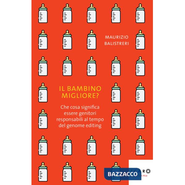 Bambino migliore? Che cosa significa essere genitori responsabili al tempo del genome editing (Il)