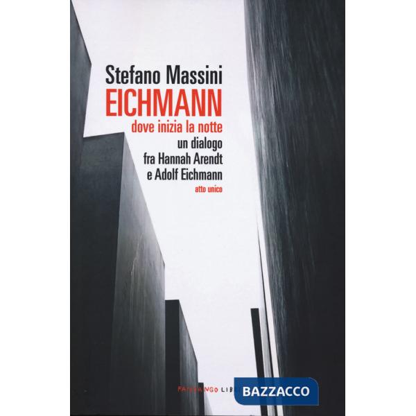 Eichmann. Dove inizia la notte. Un dialogo fra Hannah Arendt e Adolf Eichmann. Atto unico. Nuova ediz.
