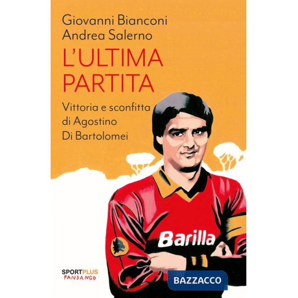 Ultima partita. Vittoria e sconfitta di Agostino Di Bartolomei (L')