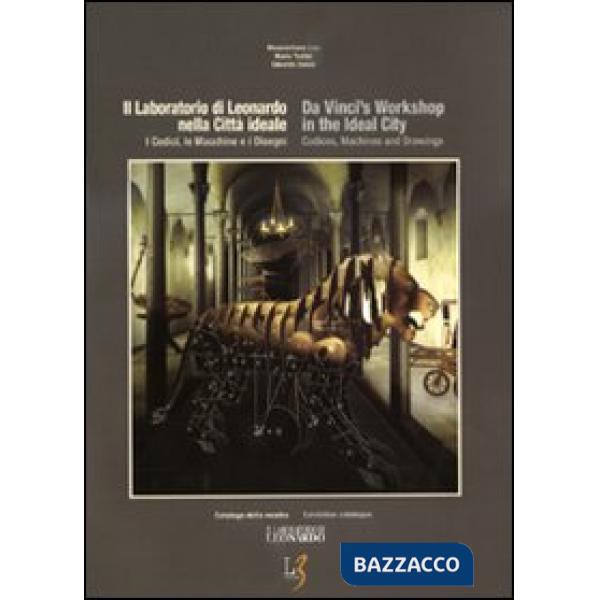 Laboratorio di Leonardo nella città ideale. I codici, le macchine e i disegni. Catalogo della mostra. Ediz. italiana e inglese. 