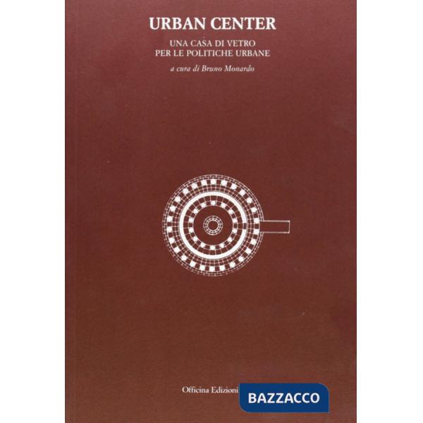 Urban center. Una casa di vetro per le politiche urbane
