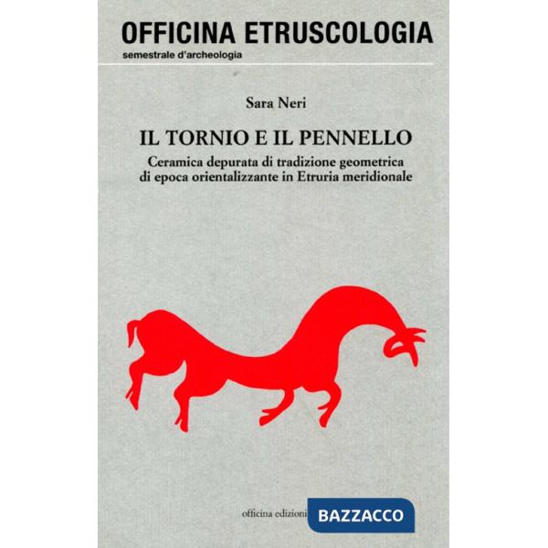 Tornio e il pennello. Ceramica depurata di tradizione geometrica di epoca orientalizzante in Etruria meridionale (Il)