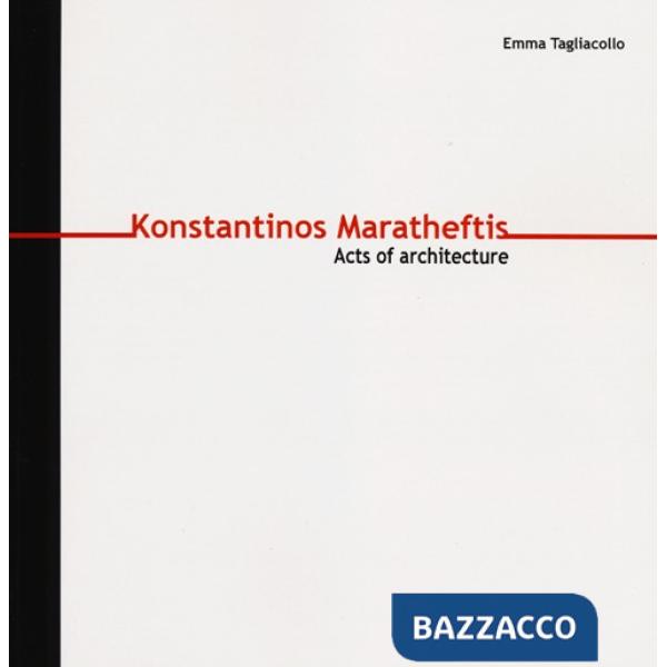 Konstantinos Maratheftis. Acts of architecture. Ediz. italiana e inglese