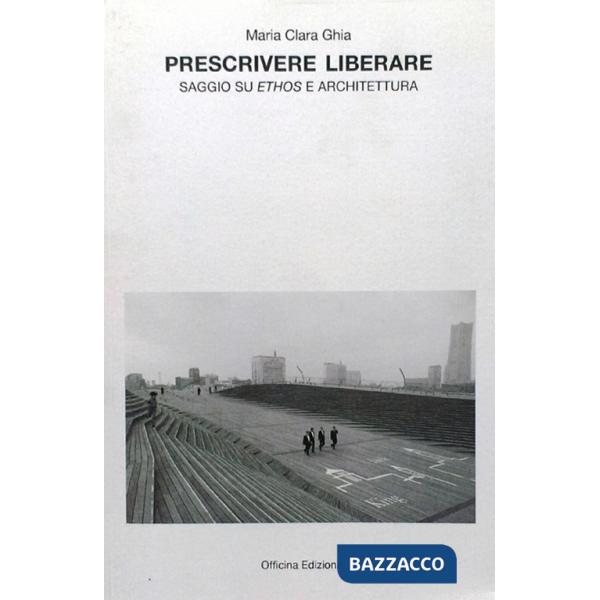 Prescrivere liberare. Saggio su ethos e architettura