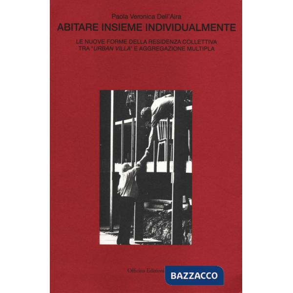 Abitare insieme individualmente. Le nuove forme della residenza collettiva tra "urban villa" e aggregazione multipla. Ediz. illu