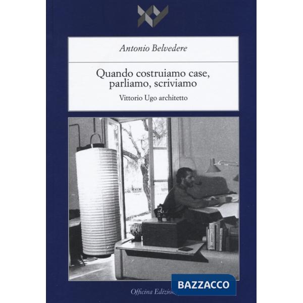 Quando costruiamo case parliamo, scriviamo. Vittorio Ugo architetto. Ediz. illustrata