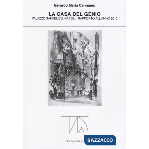 Casa del genio. Palazzo Sanfelice, Napoli. Rapporto dell'anno 2015. Ediz. illustrata (La)