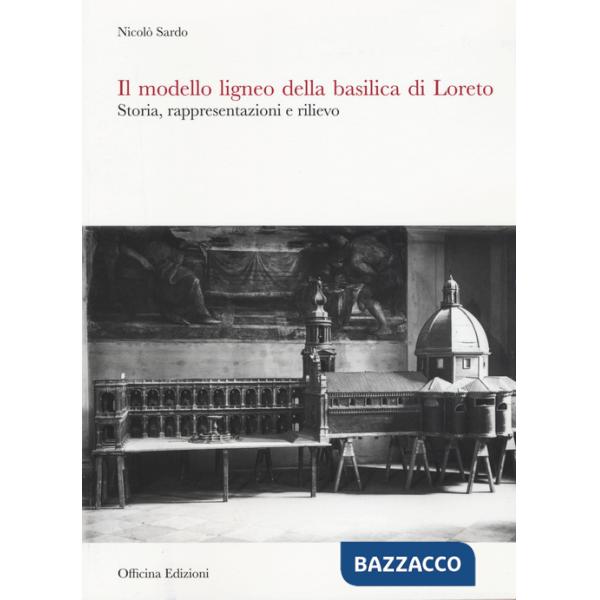 Modello ligneo della Basilica di Loreto. Storia, rappresentazioni e rilievo. Ediz. illustrata (Il)