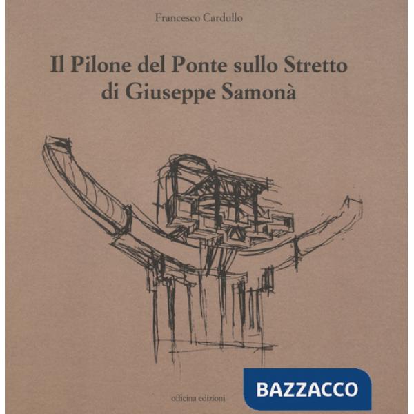 Pilone del ponte sullo stretto di Giuseppe Samonà. Ediz. illustrata (Il)