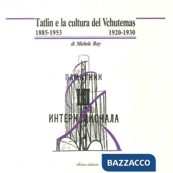 Tatlin e la cultura del Vchutemas (1885-1953/1920-1930)