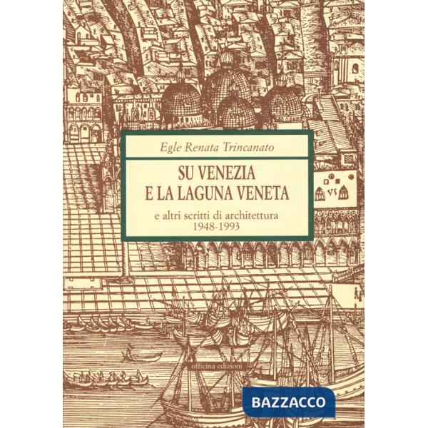 Su Venezia e laguna veneta e altri scritti di architettura (1948-1993)