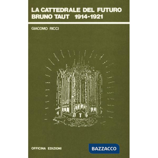 Cattedrale del futuro. Bruno Taut 1914-1921 (La)