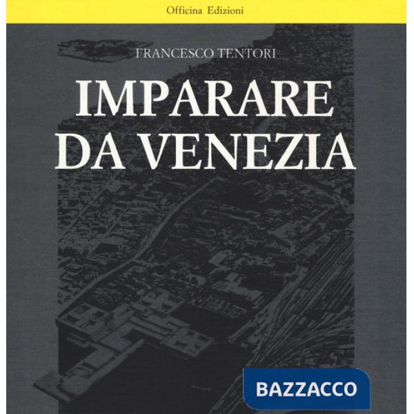Imparare da Venezia. Il ruolo futuribile di alcuni progetti architettonici veneziani dei primi anni '60. Ediz. illustrata