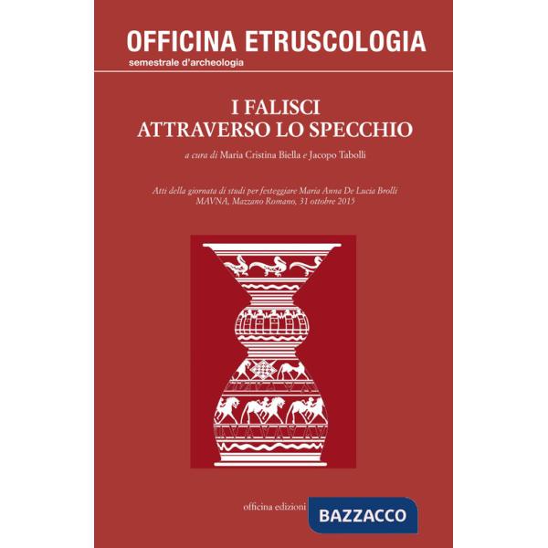 Falisci attraverso lo specchio. Atti della giornata di studi per festeggiare Maria Anna De Lucia Brolli (MAVNA, Mazzano Romano, 