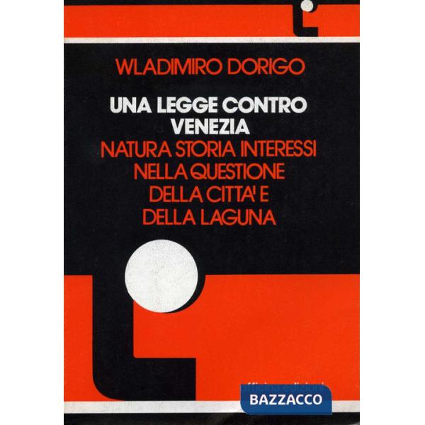 Legge contro Venezia. Natura, storia, interessi nella questione della città e della laguna (Una)