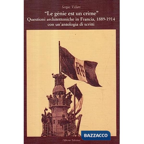 Génie est un crîme. Questioni architettoniche in Francia 1889-1914 con un'antologia di scritti (Le)