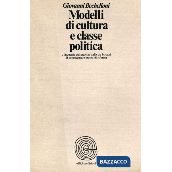 Modelli di cultura e classe politica. L'industria culturale in Italia tra bisogni di conoscenza e ipotesi di riforma