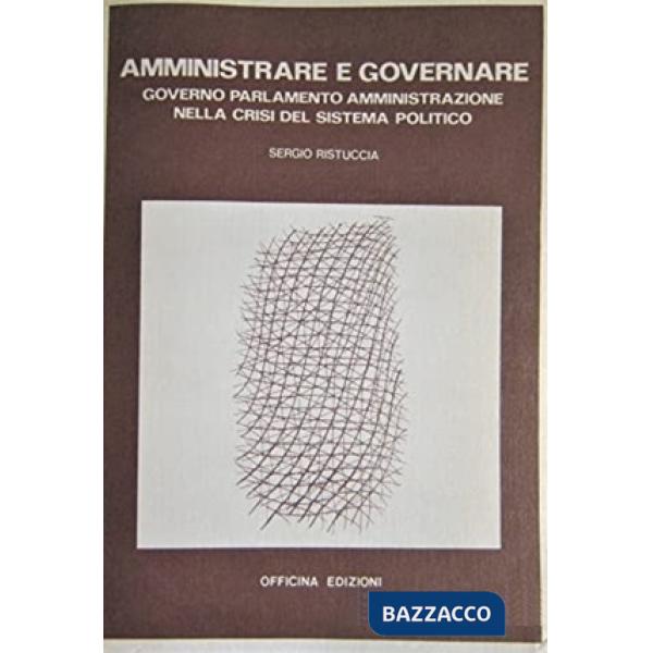 Amministrare e governare governo, parlamento, amministrazione nella crisi del sistema politico