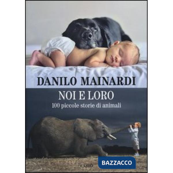 Noi e loro. 100 piccole storie di animali