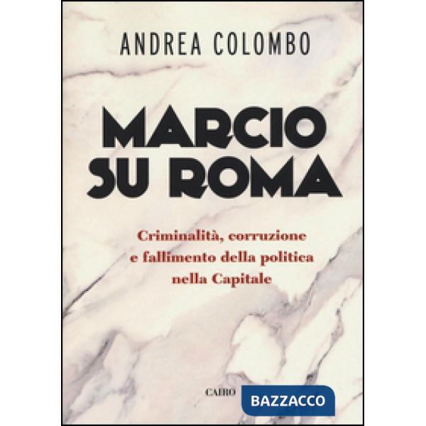Marcio su Roma. Criminalità, corruzione e fallimento della politica nella capita