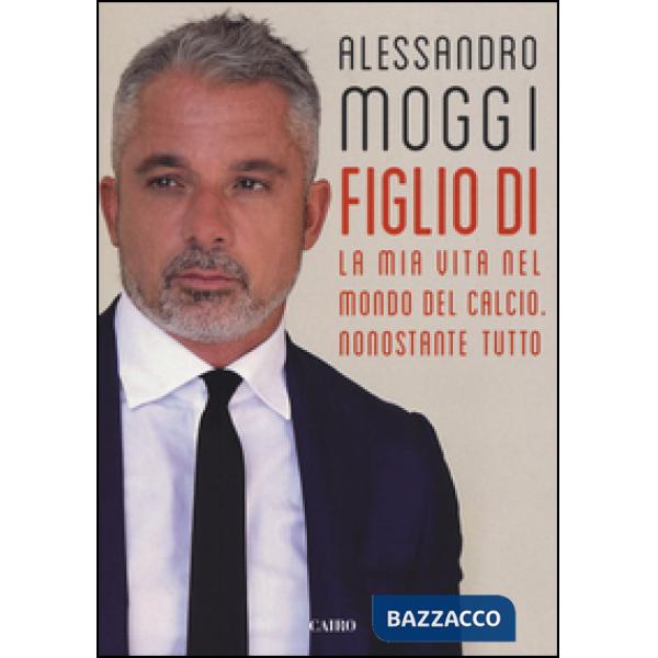Figlio di. La mia vita nel mondo del calcio. Nonostante tutto