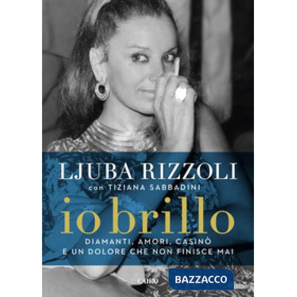 Io brillo. Diamanti, amori, casinò e un dolore che non finisce mai