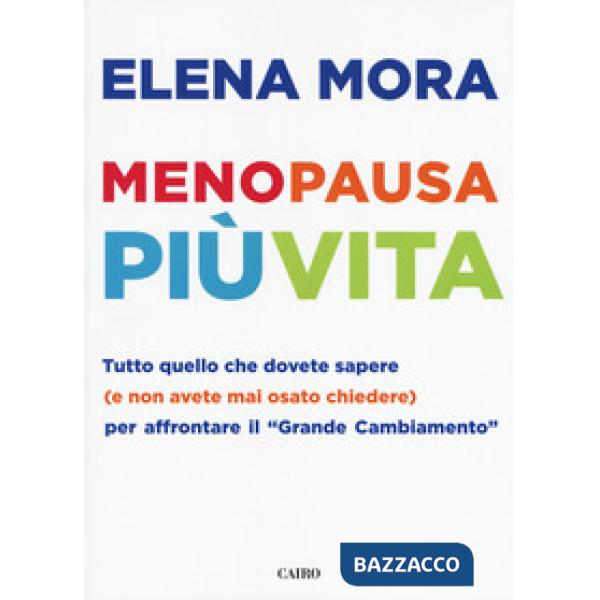 Menopausa più vita. Tutto quello che dovete sapere (e non avete mai osato chiede