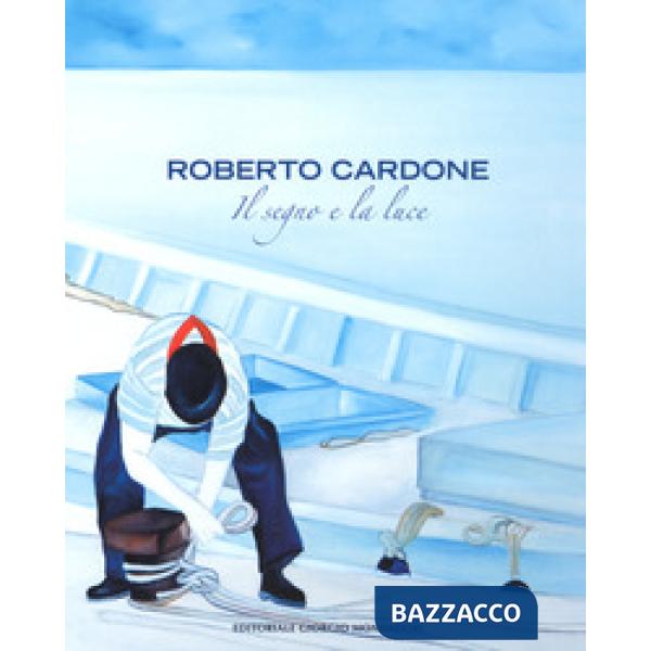 Roberto Cardone. Il segno a la luce. Ediz. a colori
