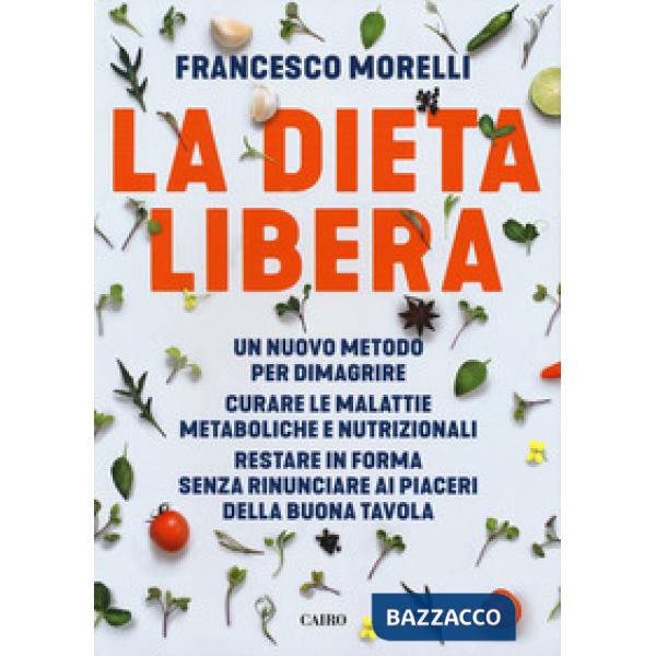 Dieta libera. Un nuovo metodo per dimagrire. Curare le malattie metaboliche e nu