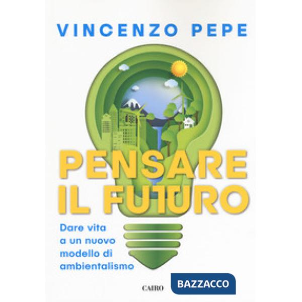 Pensare il futuro. Dare vita a un nuovo modello di ambientalismo