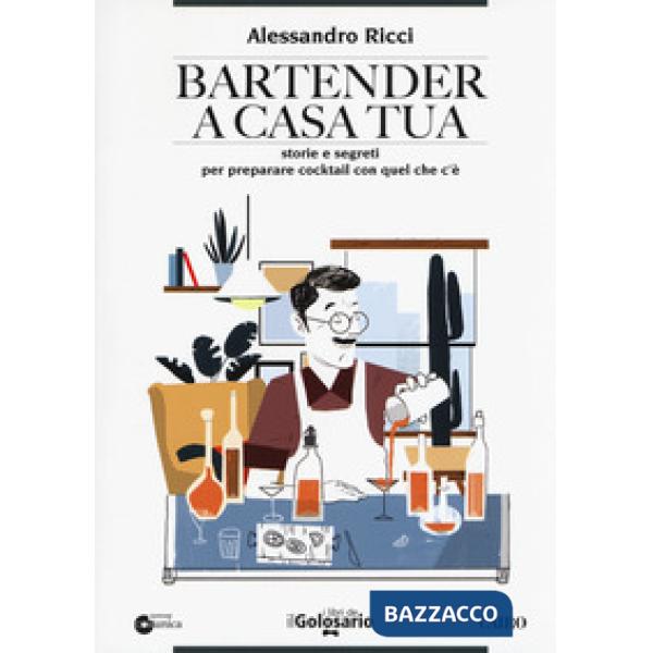 Bartender a casa tua. Storie e segreti per preparare cocktail con quel che c'è