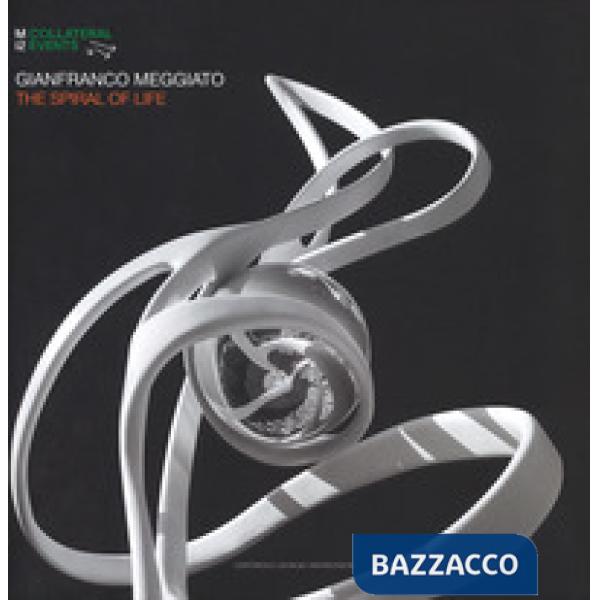 Gianfranco Meggiato. The spiral of life. Catalogo della mostra (Palermo, 19 luglio-9 settembre 2018). Ediz. italiana e inglese