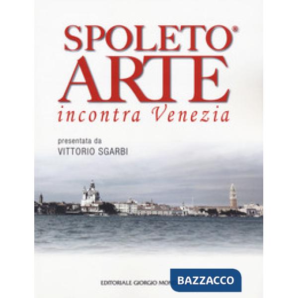 Spoleto arte incontra Venezia. Ediz. a colori
