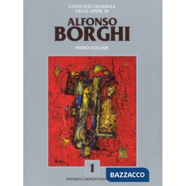 Alfonso Borghi. Catalogo generale delle opere. Ediz. a colori. Vol. 1